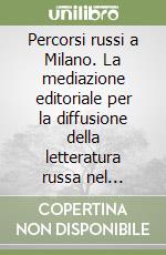 Percorsi russi a Milano. La mediazione editoriale per la diffusione della letteratura russa nel Novecento libro