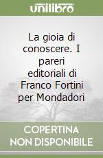 La gioia di conoscere. I pareri editoriali di Franco Fortini per Mondadori