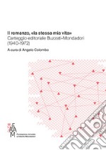 Il romanzo, «la stessa mia vita» Carteggio editoriale Buzzati-Mondadori (1940-1972) libro