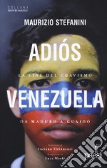 Adìos Venezuela. La fine del chavismo da Maduro a Guaidò libro