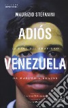 Adìos Venezuela. La fine del chavismo da Maduro a Guaidò libro