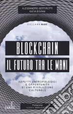 Blockchain il futuro tra le mani. Aspetti antropologici e opportunità di una rivoluzione culturale libro