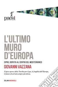 L'ultimo muro d'Europa. Cipro, disputa al centro del Mediterraneo libro
