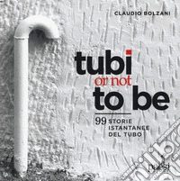 Tubi or not to be. 99 istantanee del tubo. Ediz. a colori libro