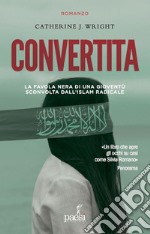 Convertita. La favola nera di una gioventù sconvolta dall'Islam radicale libro