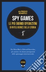 Spy games. Le più grandi operazioni d'intelligence della storia