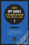 Spy games. Le più grandi operazioni d'intelligence della storia libro