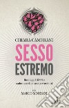 Sesso estremo. Bondage, BDSM, sadomasochismo e perversioni libro di Camerani Chiara