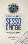 Sesso e potere. Sotto le lenzuola della politica, dalle ideologie al carisma libro di Camerani Chiara