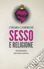 Sesso e religione. Dal paganesimo al satanismo, dal Kamasutra alla Chiesa Cattolica