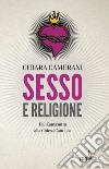 Sesso e religione. Dal paganesimo al satanismo, dal Kamasutra alla Chiesa Cattolica libro di Camerani Chiara