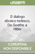 Il dialogo ebraico-tedesco. Da Goethe a Hitler libro