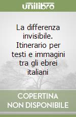 La differenza invisibile. Itinerario per testi e immagini tra gli ebrei italiani