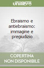 Ebraismo e antiebraismo: immagine e pregiudizio
