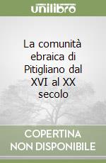 La comunità ebraica di Pitigliano dal XVI al XX secolo libro