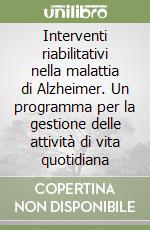 Interventi riabilitativi nella malattia di Alzheimer. Un programma per la gestione delle attività di vita quotidiana libro