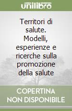 Territori di salute. Modelli, esperienze e ricerche sulla promozione della salute libro