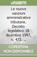 Le nuove sanzioni amministrative tributarie. Decreto legislativo 18 dicembre 1997, n. 472. ..