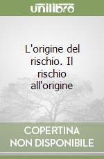 L'origine del rischio. Il rischio all'origine