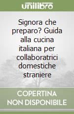 Signora che preparo? Guida alla cucina italiana per collaboratrici domestiche straniere libro