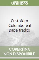 Cristoforo Colombo e il papa tradito libro