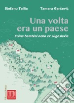 Una volta era un paese. Come bambini nella ex Jugoslavia libro