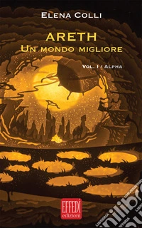 Alpha. Areth. Un mondo migliore. Vol. 1 libro