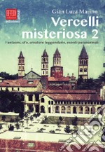 Vercelli misteriosa. Vol. 2: Fantasmi, ufo, creature leggendarie, eventi paranormali libro