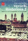 Vercelli misteriosa. Vol. 2: Fantasmi, ufo, creature leggendarie, eventi paranormali libro di Marino Gian Luca