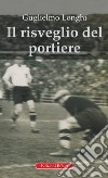 Il risveglio del portiere libro di Longhi Guglielmo