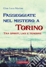 Passeggiate nel mistero a torino. Tra spiriti, luci e tenebre libro