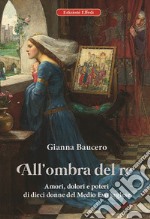 All'ombra del re. Amori, dolori e poteri di dieci donne del Medioevo inglese libro