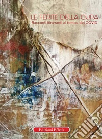 Le ferite della cura. Racconti itineranti al tempo del Covid libro
