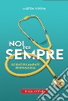 Noi per sempre. Scientificamente inspiegabile libro