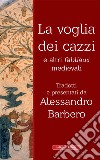 La voglia dei cazzi e altri fabliaux medievali libro