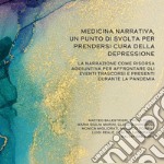 Medicina narrativa, un punto di svolta per prendersi cura della depressione. La narrazione come risorsa aggiuntiva per affrontare gli eventi trascorsi e presenti durante la pandemia libro