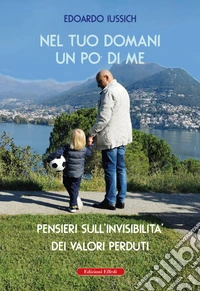 Nel tuo domani un po' di me. Pensieri sull'invisibilità dei valori perduti libro