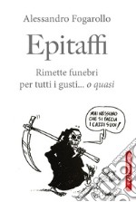 Epitaffi. Rimette funebri per tutti i gusti... O quasi libro