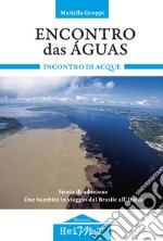 Encontro das águas. Incontro di acque. Storia di adozione. Due bambini in viaggio dal Brasile all'Italia libro