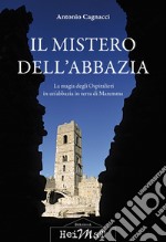 Il mistero dell'abbazia. La magia degli Ospitalieri in un'abbazia in terra di Maremma libro