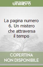La pagina numero 6. Un mistero che attraversa il tempo libro
