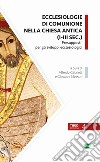 Ecclesiologie Di Comunione Nella Chiesa Antica (I-III Sec.). Presupposti Per Gli Sviluppi Ecclesiologici libro
