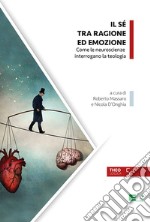 Il Sé tra ragione ed emozione. Come le neuroscienze interrogano la teologia libro