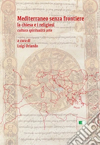 Mediterraneo senza frontiere. La Chiesa e i religiosi. Cultura, spiritualità, arte libro
