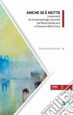 Anche se è notte. Lineamenti di un'antropologia aurorale tra Maria Zambrano e Giovanni della Croce