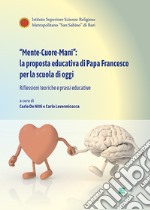 «Mente-Cuore-Mani»: la proposta educativa di Papa Francesco per la scuola di oggi. Riflessioni teoriche e prassi educative