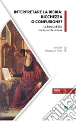 Interpretare la Bibbia: ricchezza o confusione? La parola di Dio tra le parole umane libro