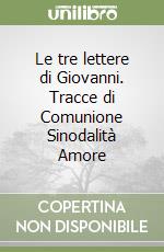 Le tre lettere di Giovanni. Tracce di Comunione Sinodalità Amore libro