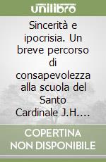 Sincerità e ipocrisia. Un breve percorso di consapevolezza alla scuola del Santo Cardinale J.H. Newman libro