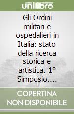 Gli Ordini militari e ospedalieri in Italia: stato della ricerca storica e artistica. 1° Simposio. Sorrento 15-16 marzo 2025 libro